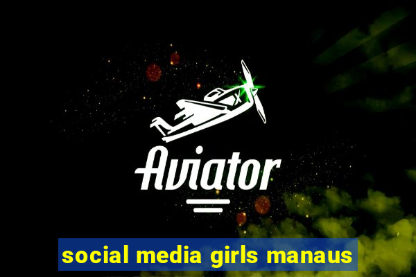 social media girls manaus